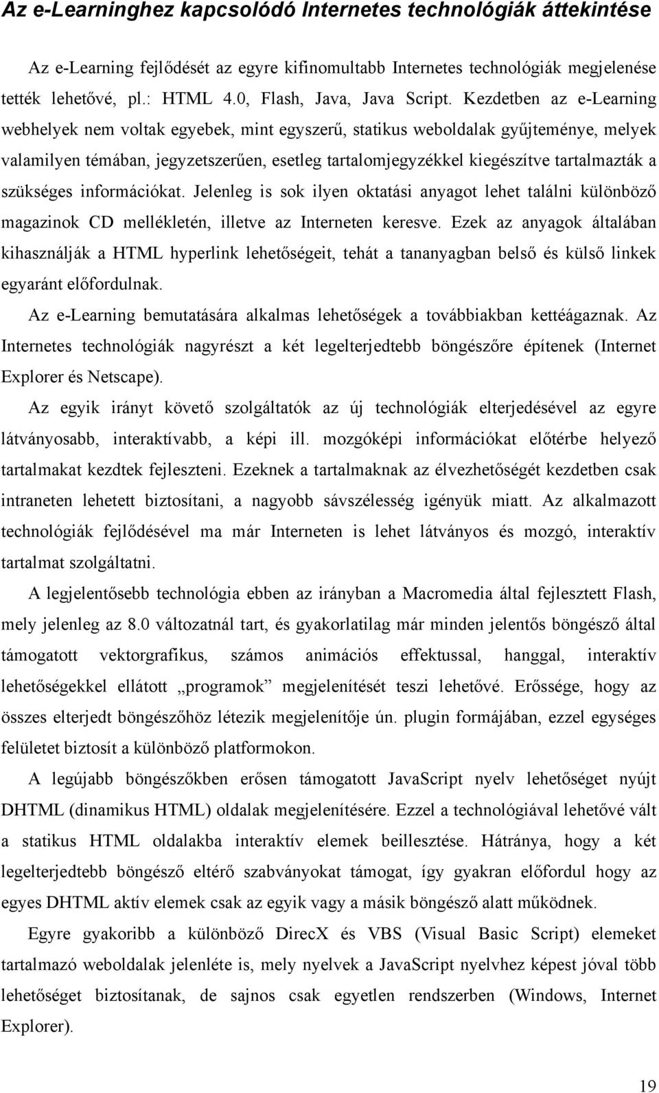 Kezdetben az e-learning webhelyek nem voltak egyebek, mint egyszerű, statikus weboldalak gyűjteménye, melyek valamilyen témában, jegyzetszerűen, esetleg tartalomjegyzékkel kiegészítve tartalmazták a