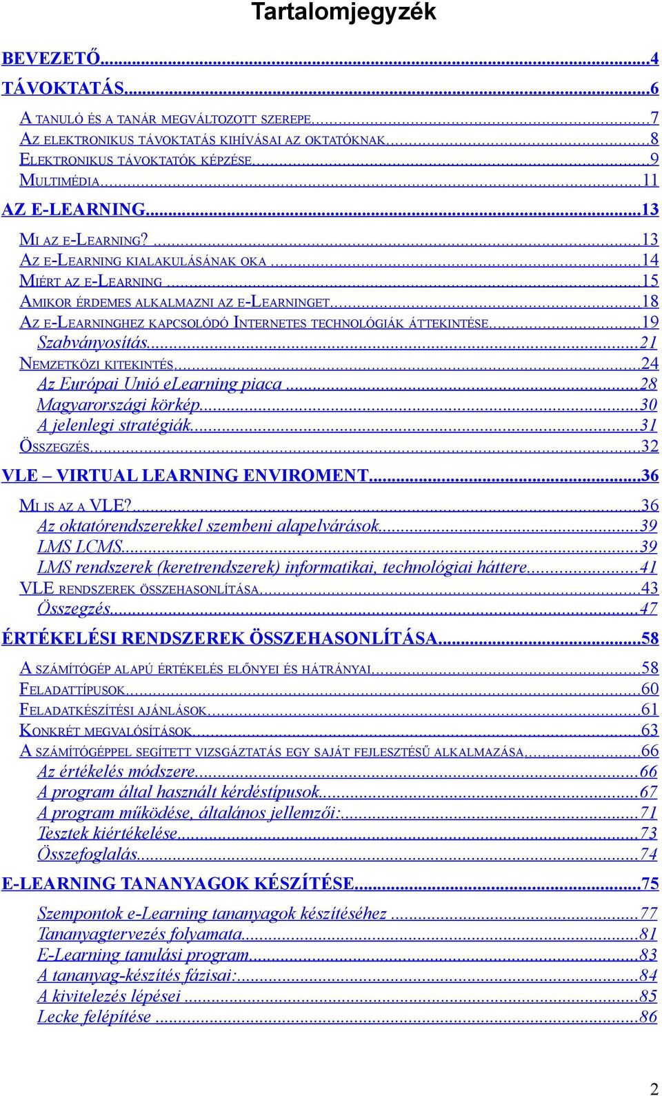 ..18 AZ E-LEARNINGHEZ KAPCSOLÓDÓ INTERNETES TECHNOLÓGIÁK ÁTTEKINTÉSE...19 Szabványosítás...21 NEMZETKÖZI KITEKINTÉS...24 Az Európai Unió elearning piaca...28 Magyarországi körkép.