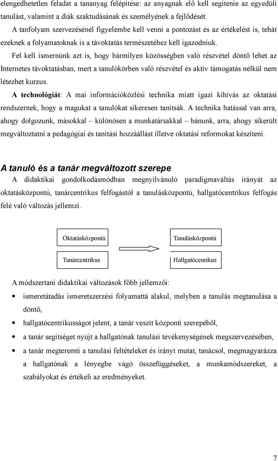 Fel kell ismernünk azt is, hogy bármilyen közösségben való részvétel döntő lehet az Internetes távoktatásban, mert a tanulókörben való részvétel és aktív támogatás nélkül nem létezhet kurzus.