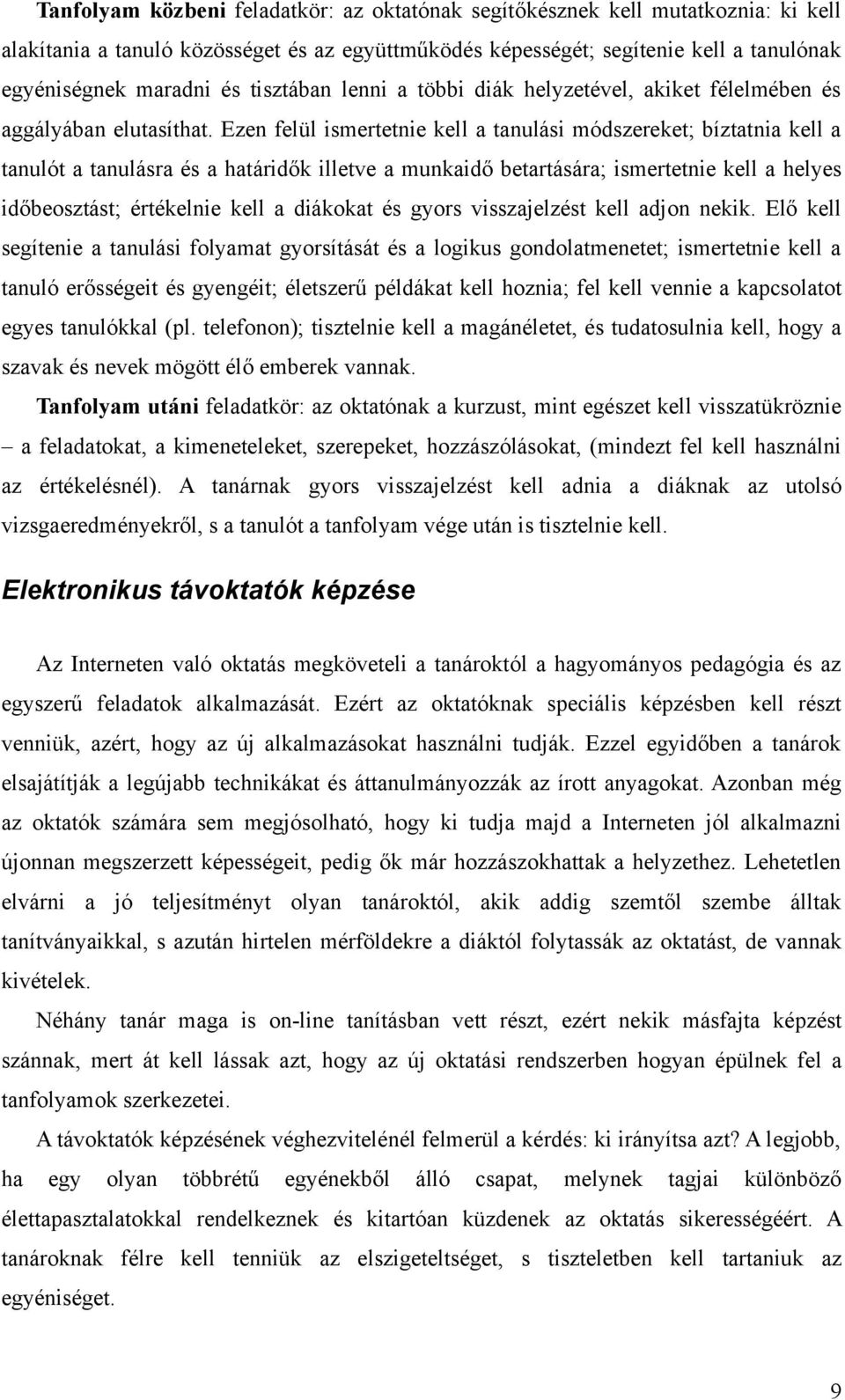 Ezen felül ismertetnie kell a tanulási módszereket; bíztatnia kell a tanulót a tanulásra és a határidők illetve a munkaidő betartására; ismertetnie kell a helyes időbeosztást; értékelnie kell a