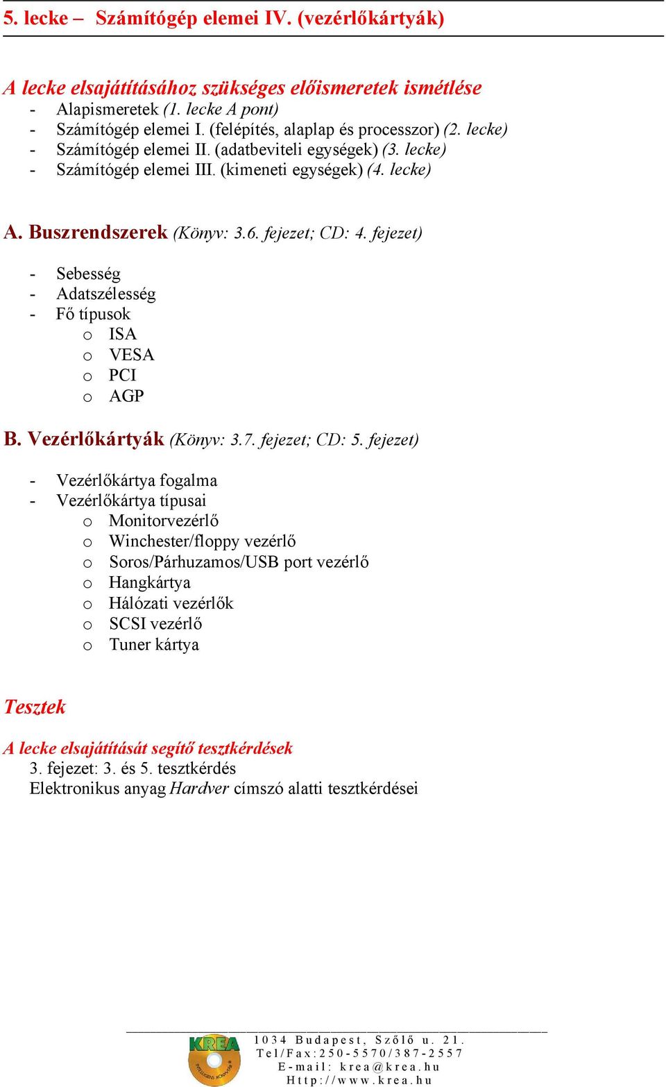 fejezet) - Sebesség - Adatszélesség - Fő típusok o ISA o VESA o PCI o AGP B. Vezérlőkártyák (Könyv: 3.7. fejezet; CD: 5.