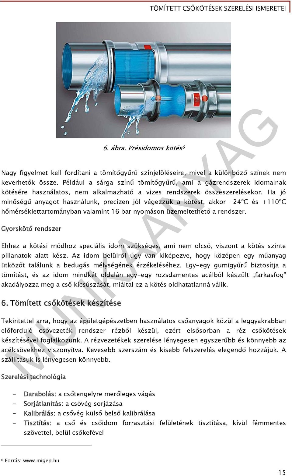 Ha jó minőségű anyagot használunk, precízen jól végezzük a kötést, akkor -24ºC és +110ºC hőmérséklettartományban valamint 16 bar nyomáson üzemeltethető a rendszer.