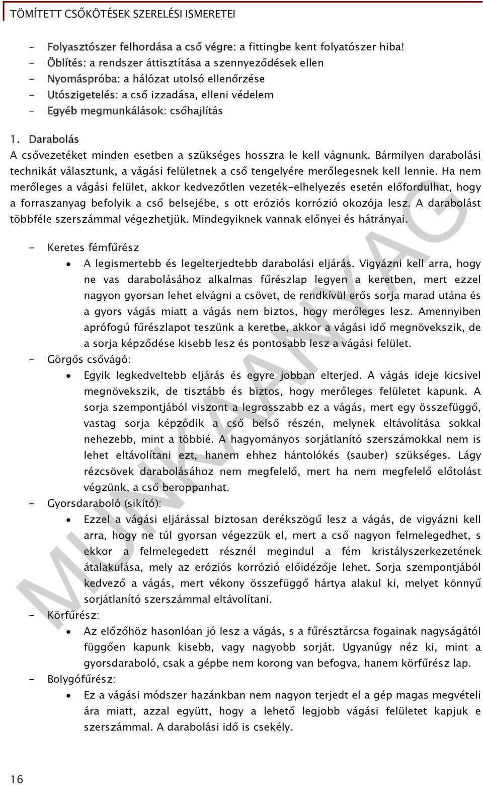 Darabolás A csővezetéket minden esetben a szükséges hosszra le kell vágnunk. Bármilyen darabolási technikát választunk, a vágási felületnek a cső tengelyére merőlegesnek kell lennie.