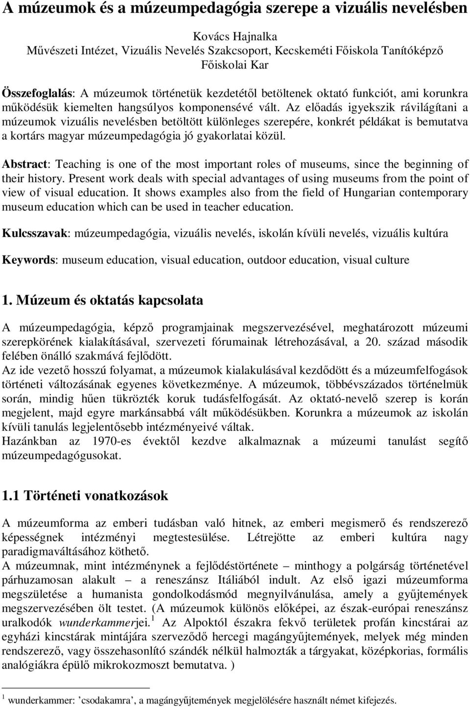 Az elıadás igyekszik rávilágítani a múzeumok vizuális nevelésben betöltött különleges szerepére, konkrét példákat is bemutatva a kortárs magyar múzeumpedagógia jó gyakorlatai közül.