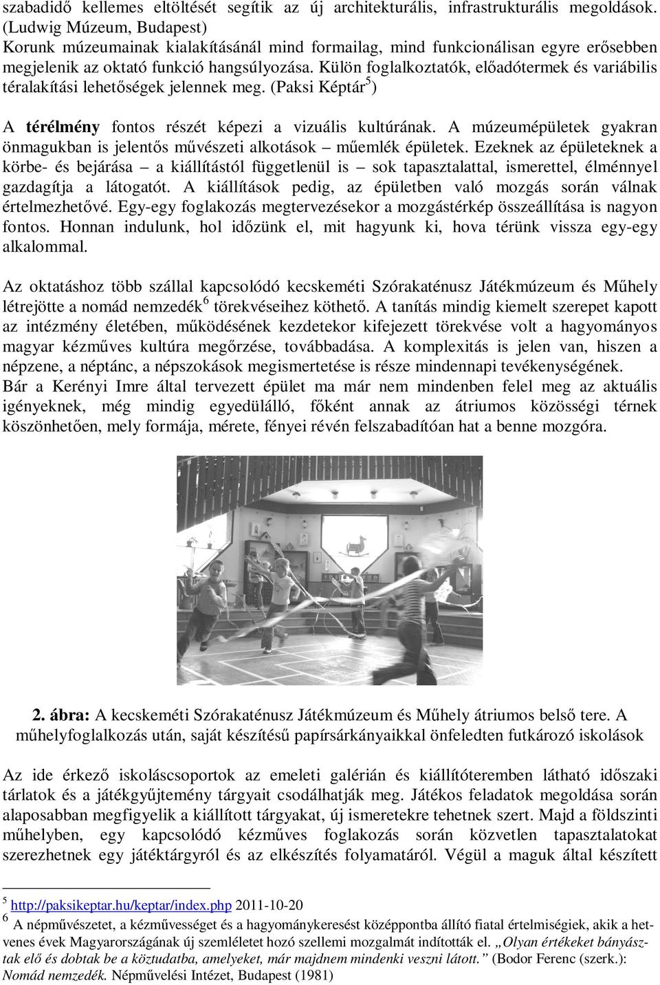 Külön foglalkoztatók, elıadótermek és variábilis téralakítási lehetıségek jelennek meg. (Paksi Képtár5) A térélmény fontos részét képezi a vizuális kultúrának.