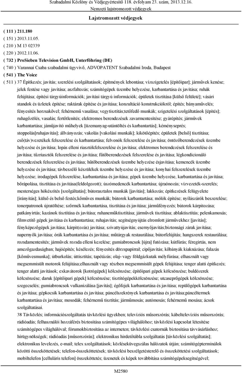 szolgáltatások; építmények lebontása; vízszigetelés [építőipar]; járművek kenése; jelek festése vagy javítása; aszfaltozás; számítógépek üzembe helyezése, karbantartása és javítása; ruhák felújítása;