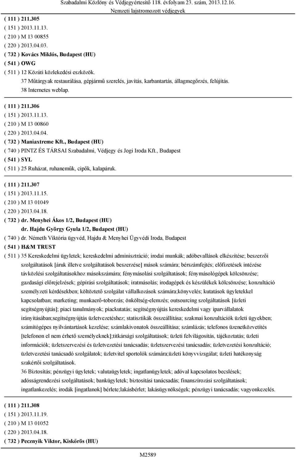 04. ( 732 ) Maniaxtreme Kft., Budapest (HU) ( 740 ) PINTZ ÉS TÁRSAI Szabadalmi, Védjegy és Jogi Iroda Kft., Budapest ( 541 ) SYL ( 511 ) 25 Ruházat, ruhaneműk, cipők, kalapáruk. ( 111 ) 211.