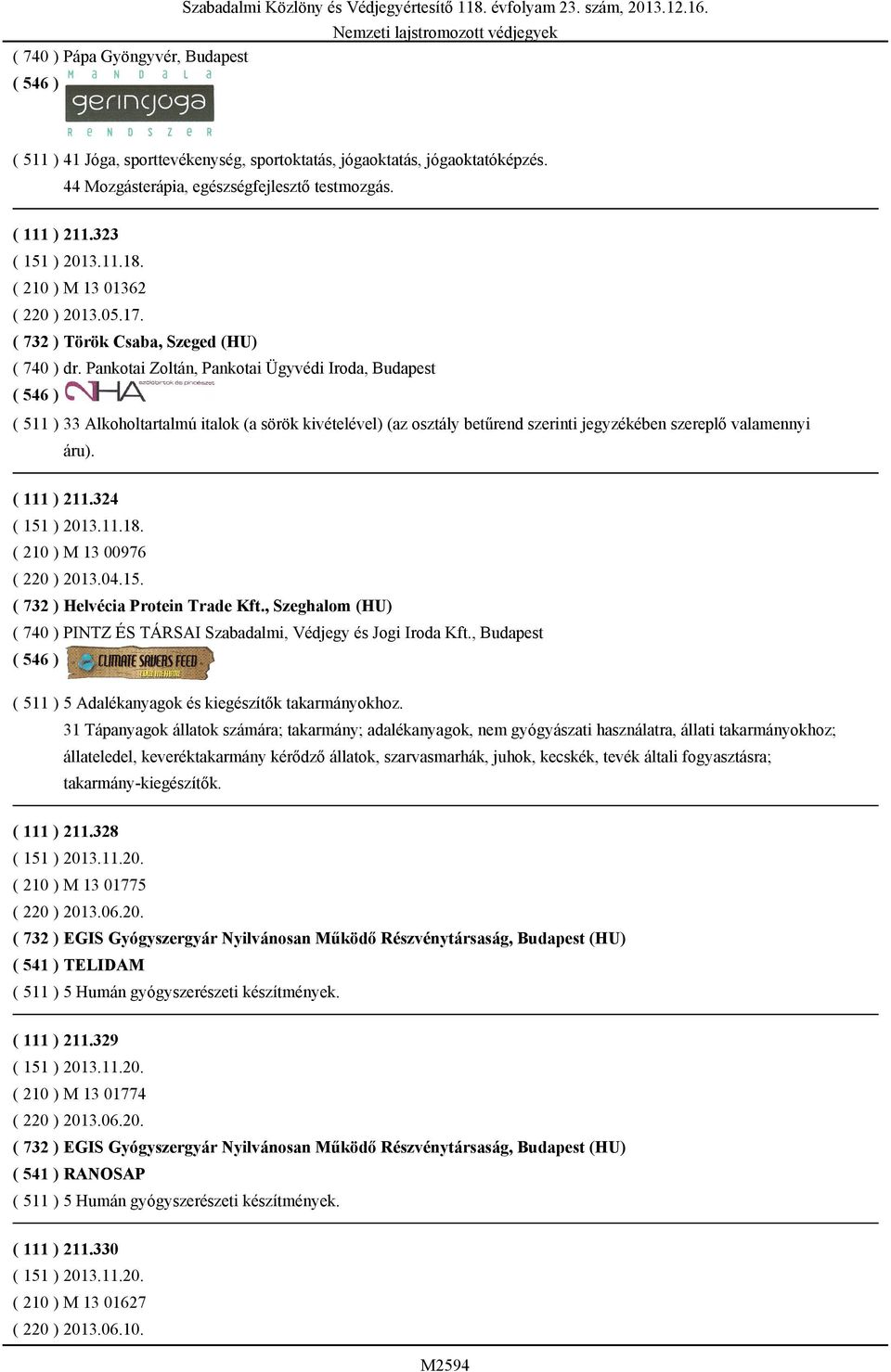 Pankotai Zoltán, Pankotai Ügyvédi Iroda, Budapest ( 511 ) 33 Alkoholtartalmú italok (a sörök kivételével) (az osztály betűrend szerinti jegyzékében szereplő valamennyi áru). ( 111 ) 211.