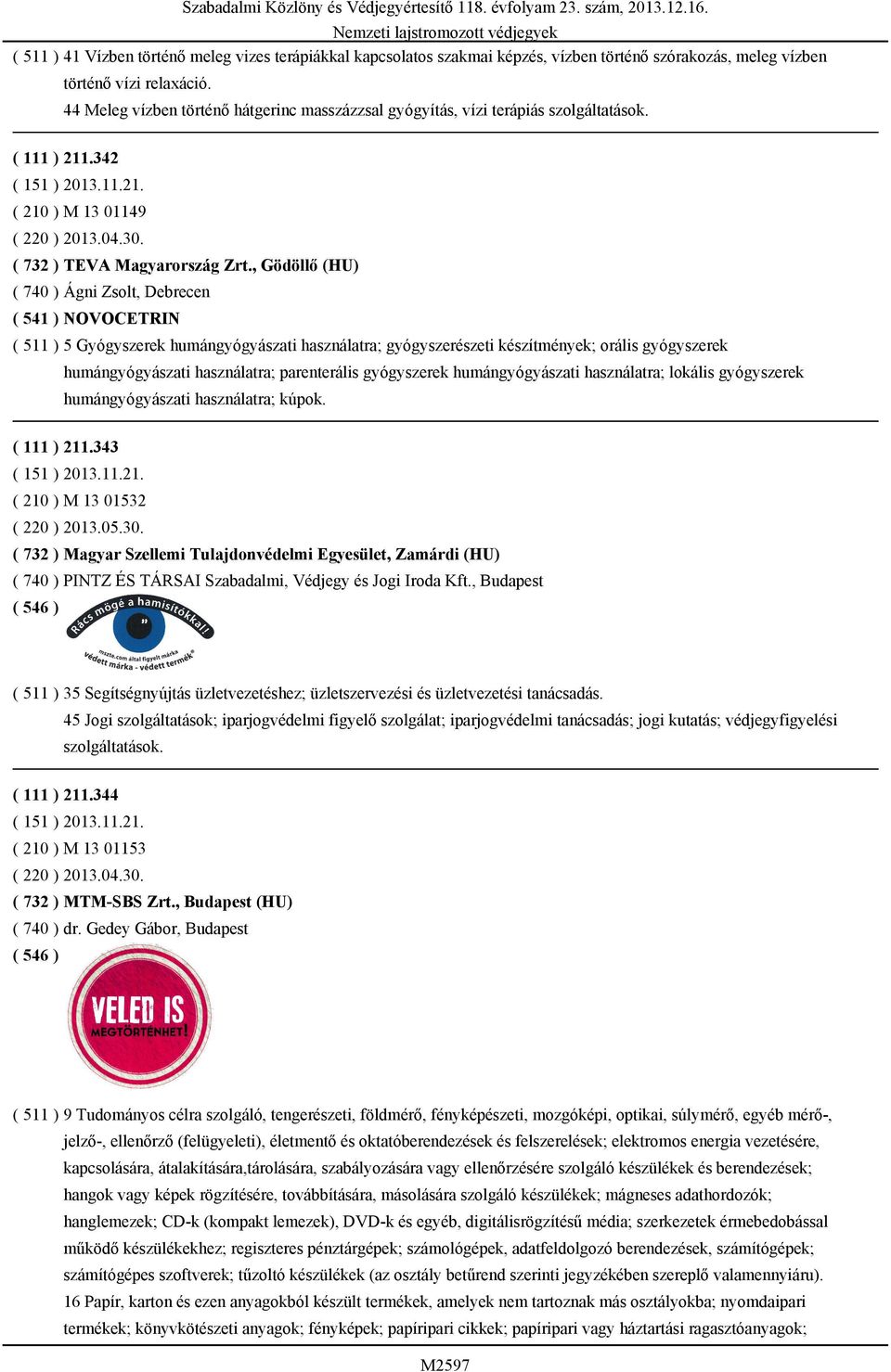 , Gödöllő (HU) ( 740 ) Ágni Zsolt, Debrecen ( 541 ) NOVOCETRIN ( 511 ) 5 Gyógyszerek humángyógyászati használatra; gyógyszerészeti készítmények; orális gyógyszerek humángyógyászati használatra;