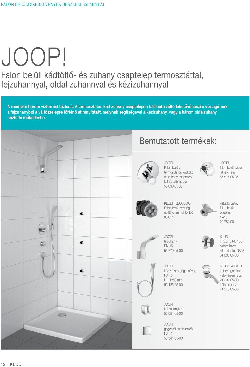 hozható működésbe. Bemutatott termékek: JOOP! Falon belüli, termosztátos kádtöltő és zuhany csaptelep, külső, látható elem 55 830 05 05 JOOP!