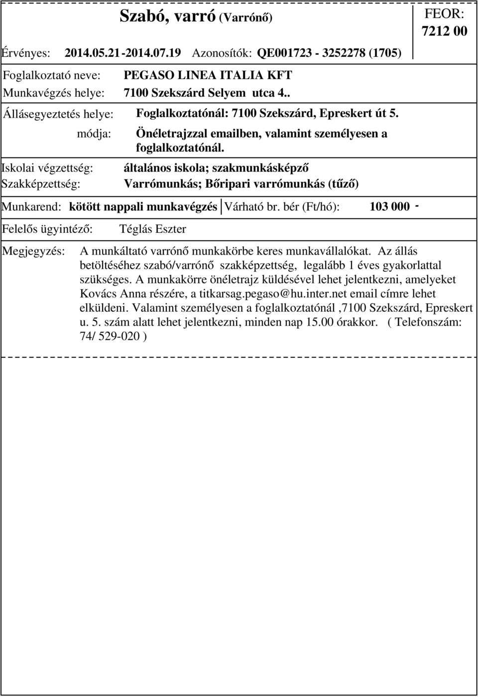 általános iskola; szakmunkásképző Varrómunkás; Bőripari varrómunkás (tűző) 7212 00 Munkarend: kötött nappali munkavégzés Várható br.