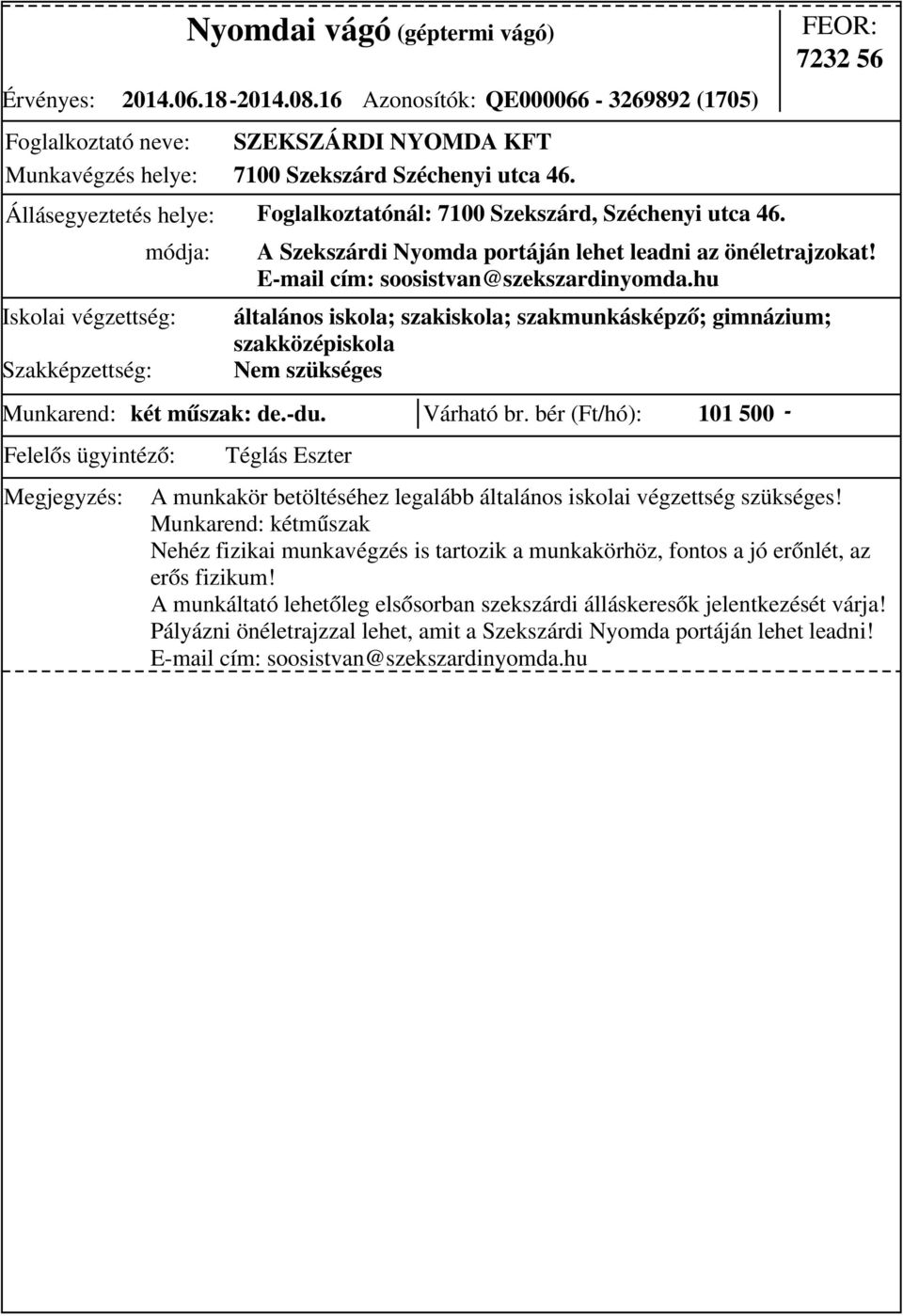 bér (Ft/hó): 101 500 - általános iskola; szakiskola; szakmunkásképző; gimnázium; szakközépiskola Nem szükséges 7232 56 A Szekszárdi Nyomda portáján lehet leadni az önéletrajzokat!