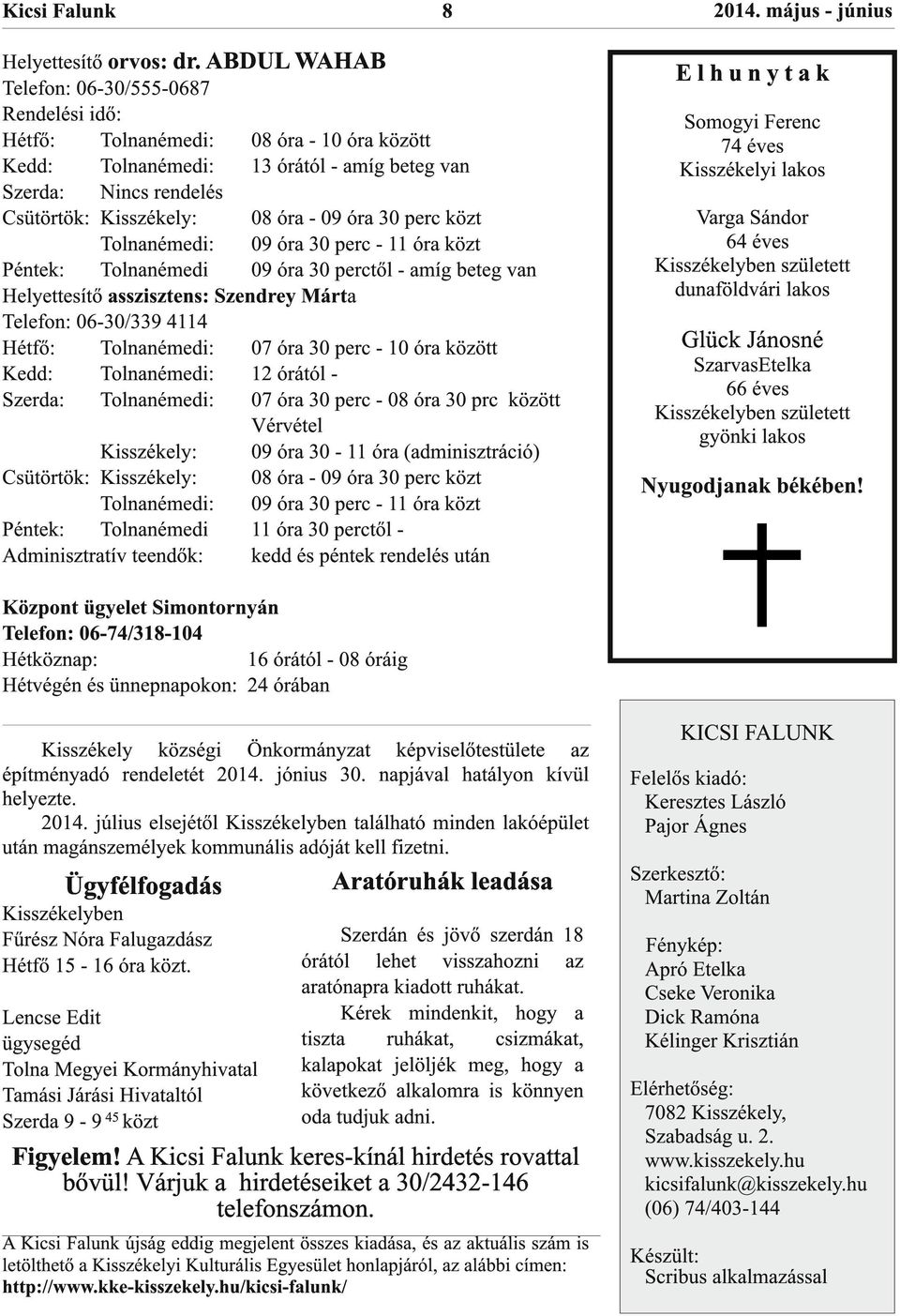 óra 30 perc közt Tolnanémedi: 09 óra 30 perc - 11 óra közt Péntek: Tolnanémedi 09 óra 30 perctől - amíg beteg van Helyettesítő asszisztens: Szendrey Márta Telefon: 06-30/339 4114 Hétfő: Tolnanémedi: