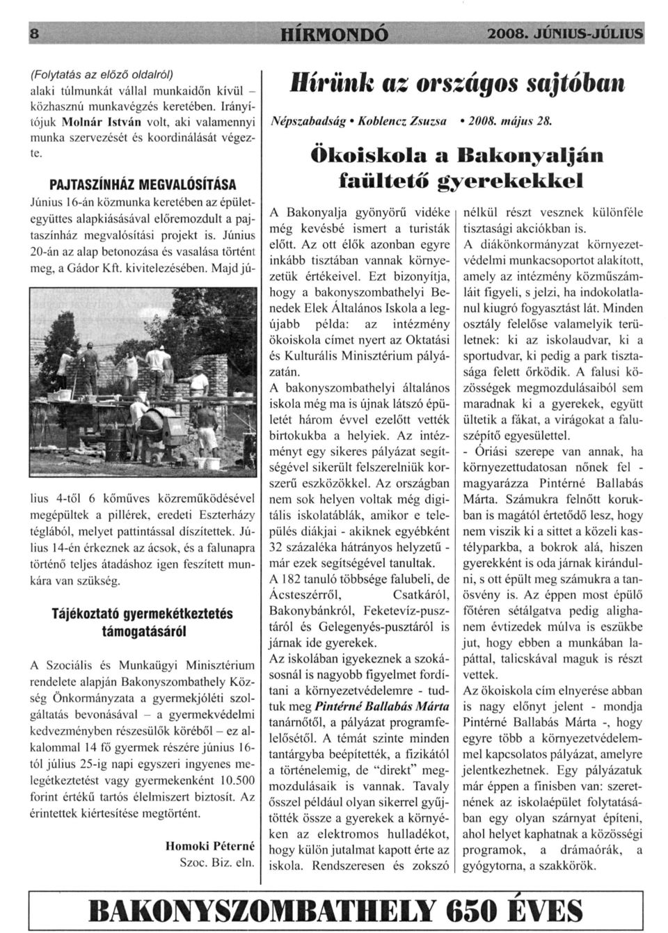 Június 20-án az alap betonozása és vasalása történt meg, a Gádor Kft. kivitelezésében. Majd jú 2 0 0 8. JÚNIUS-JÚLIUS Hírünk az országos sajtóban Népszabadság Koblencz Zsuzsa 2008. május 28.