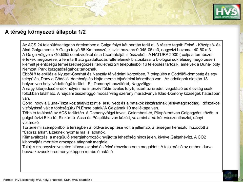 A NATURA 2000 ( célja:a természeti értékek megőrzése, a fenntartható gazdálkodás feltételeinek biztosítása, a biológiai sokféleség megőrzése ) kiemelt jelentőségű természetmegőrzési területhez 24