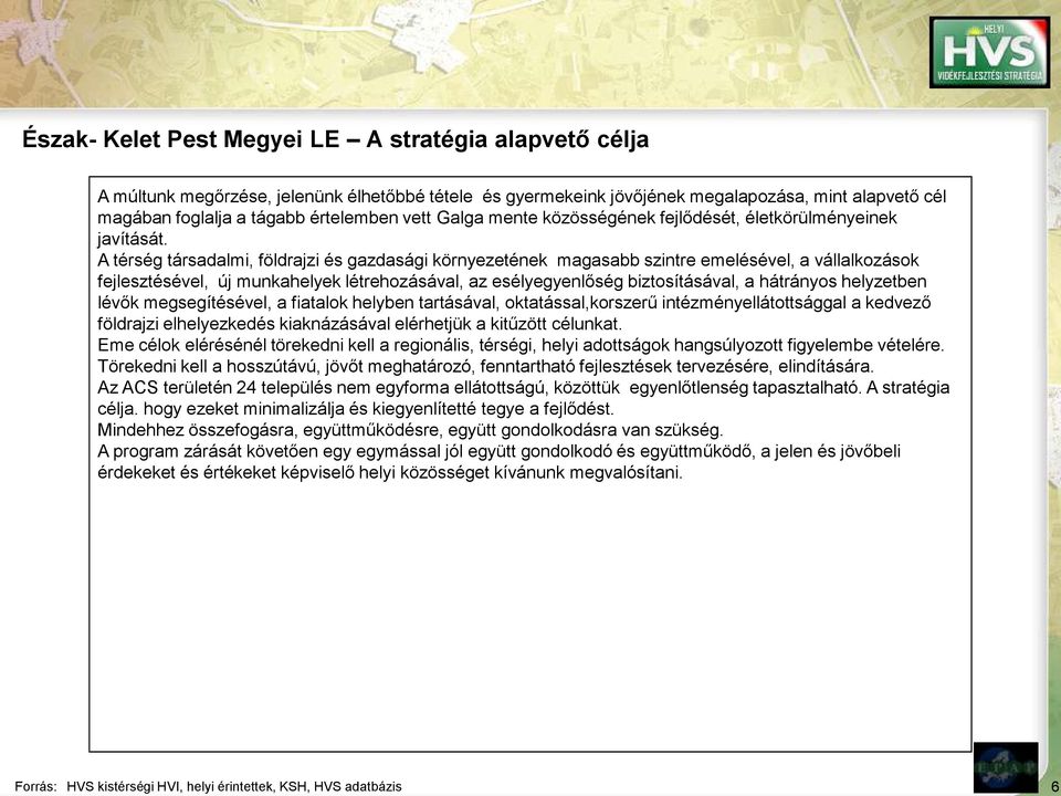 A térség társadalmi, földrajzi és gazdasági környezetének magasabb szintre emelésével, a vállalkozások fejlesztésével, új munkahelyek létrehozásával, az esélyegyenlőség biztosításával, a hátrányos