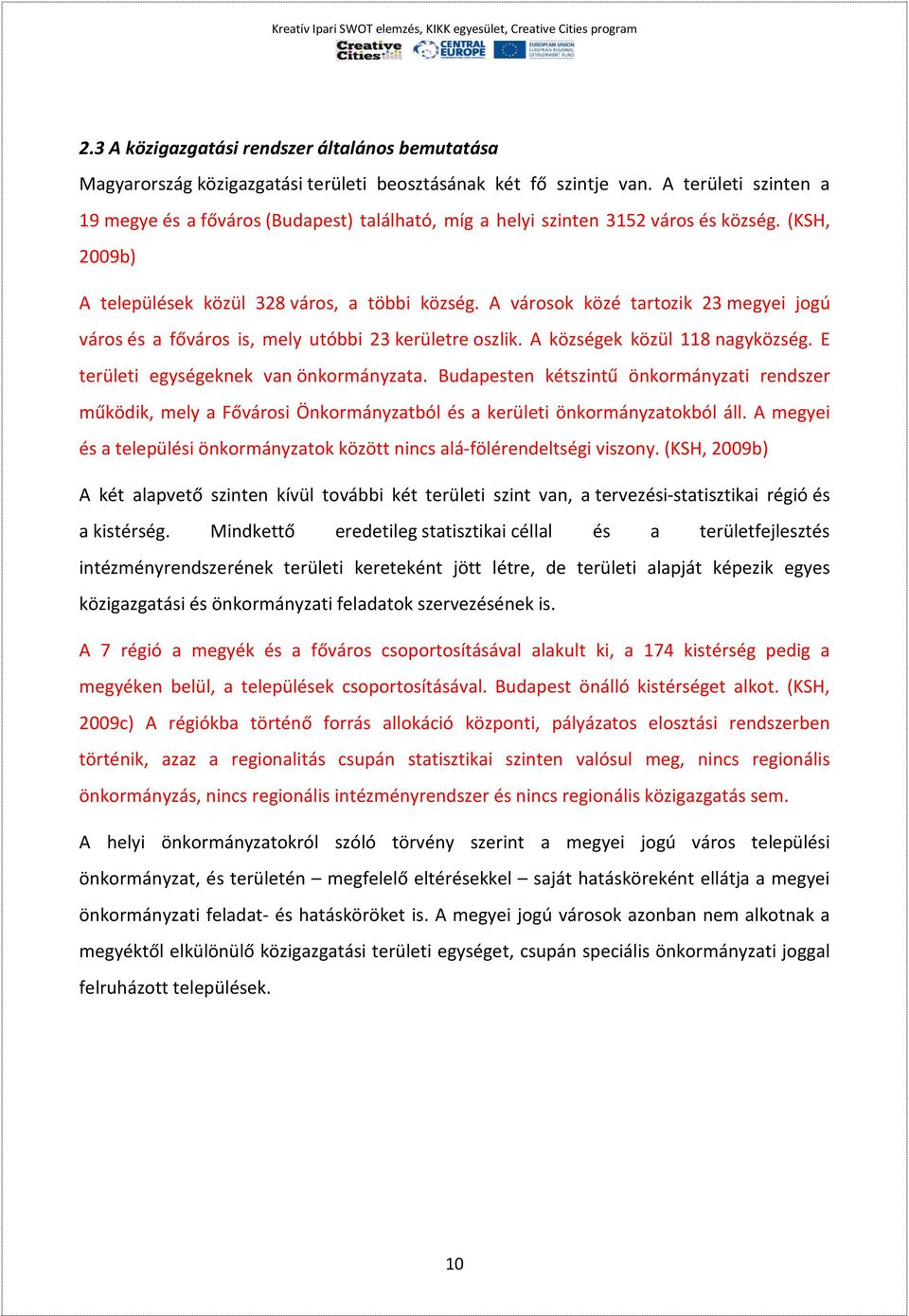 A városok közé tartozik 23 megyei jogú város és a főváros is, mely utóbbi 23 kerületre oszlik. A községek közül 118 nagyközség. E területi egységeknek van önkormányzata.