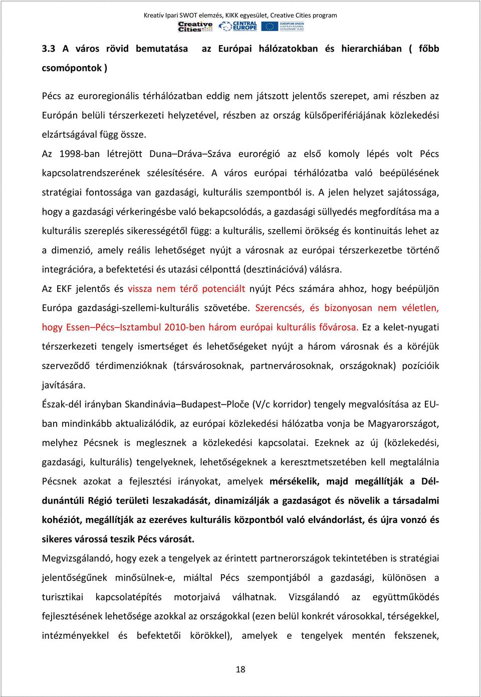 Az 1998-ban létrejött Duna Dráva Száva eurorégió az első komoly lépés volt Pécs kapcsolatrendszerének szélesítésére.