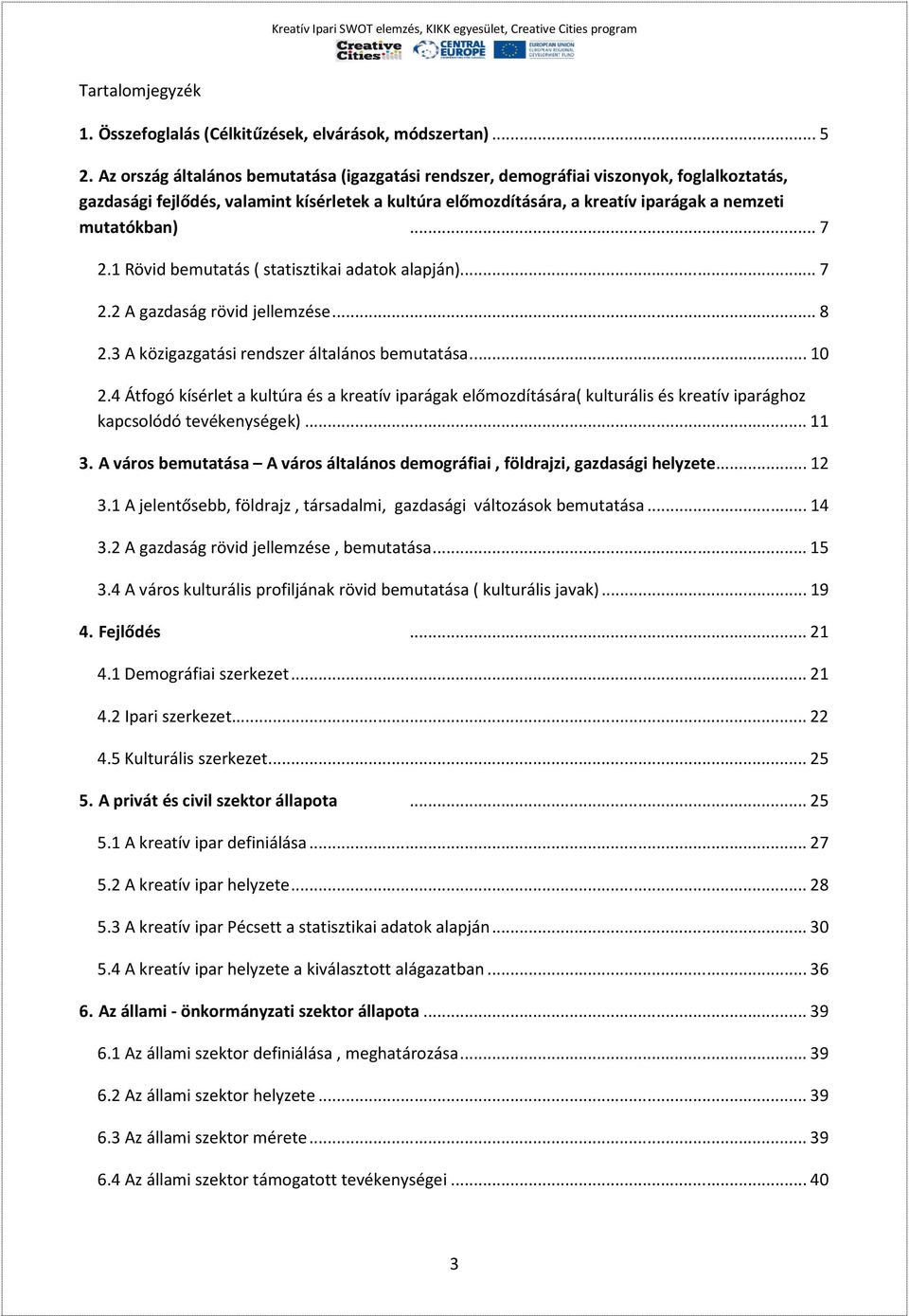 ..7 2.1 Rövid bemutatás ( statisztikai adatok alapján)...7 2.2 A gazdaság rövid jellemzése...8 2.3 A közigazgatási rendszer általános bemutatása...10 2.