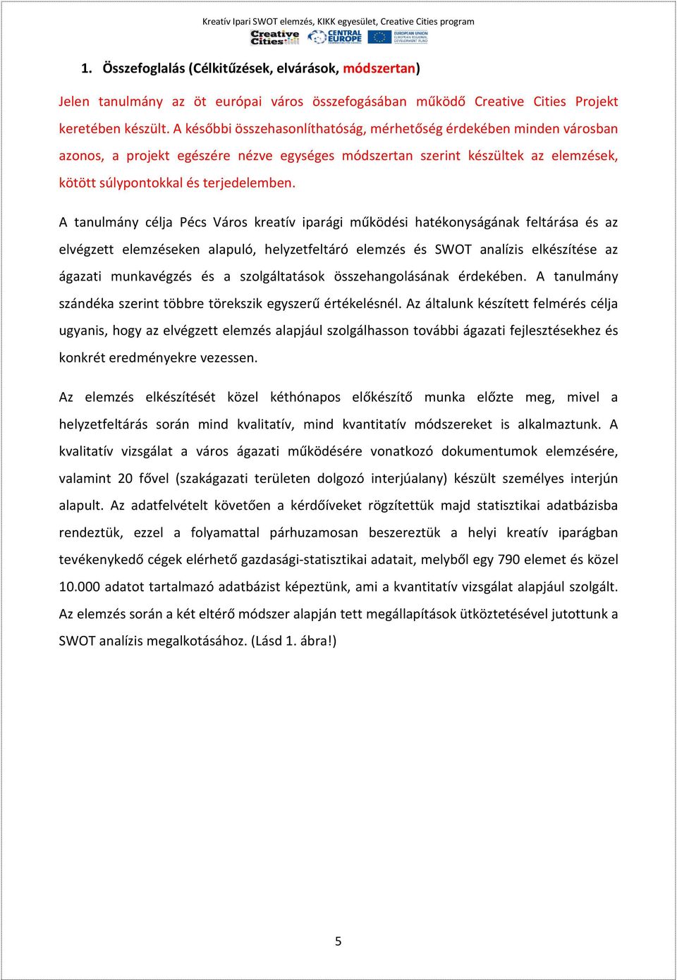 A tanulmány célja Pécs Város kreatív iparági működési hatékonyságának feltárása és az elvégzett elemzéseken alapuló, helyzetfeltáró elemzés és SWOT analízis elkészítése az ágazati munkavégzés és a