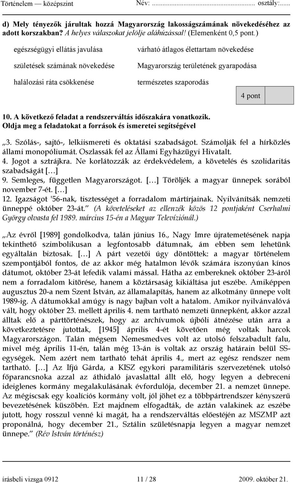 A következő feladat a rendszerváltás időszakára vonatkozik. Oldja meg a feladatokat a források és ismeretei segítségével 3. Szólás-, sajtó-, lelkiismereti és oktatási szabadságot.