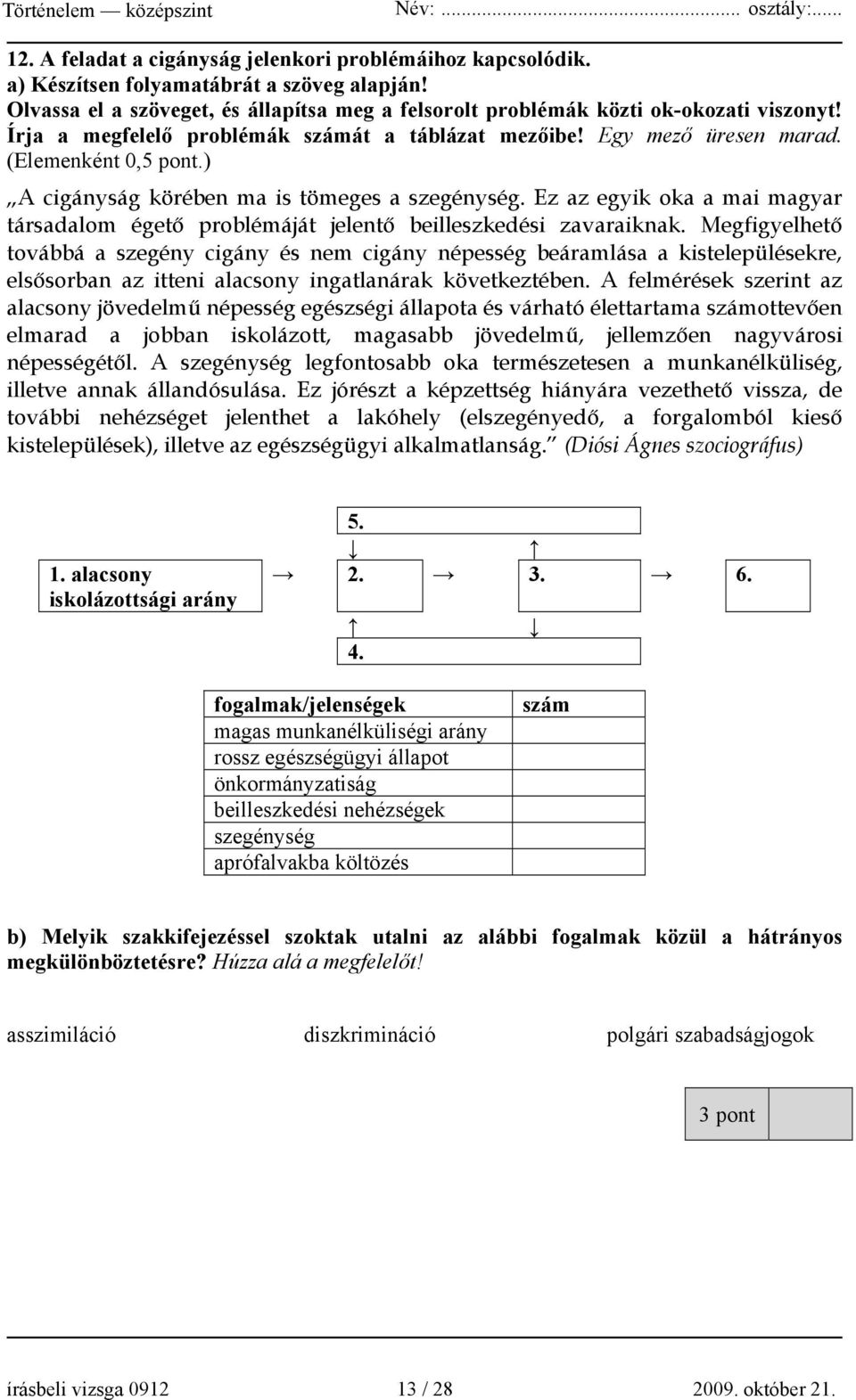 Ez az egyik oka a mai magyar társadalom égető problémáját jelentő beilleszkedési zavaraiknak.