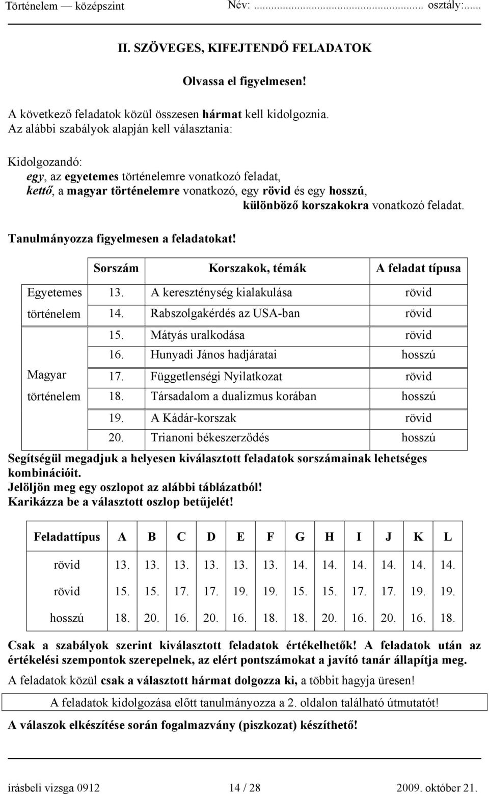 vonatkozó feladat. Tanulmányozza figyelmesen a feladatokat! Egyetemes történelem Magyar történelem Sorszám Korszakok, témák A feladat típusa 13. A kereszténység kialakulása rövid 14.