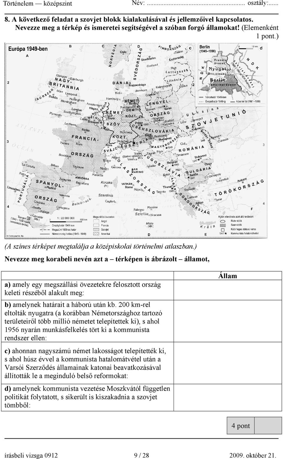 ) Nevezze meg korabeli nevén azt a térképen is ábrázolt államot, Állam a) amely egy megszállási övezetekre felosztott ország keleti részéből alakult meg: b) amelynek határait a háború után kb.