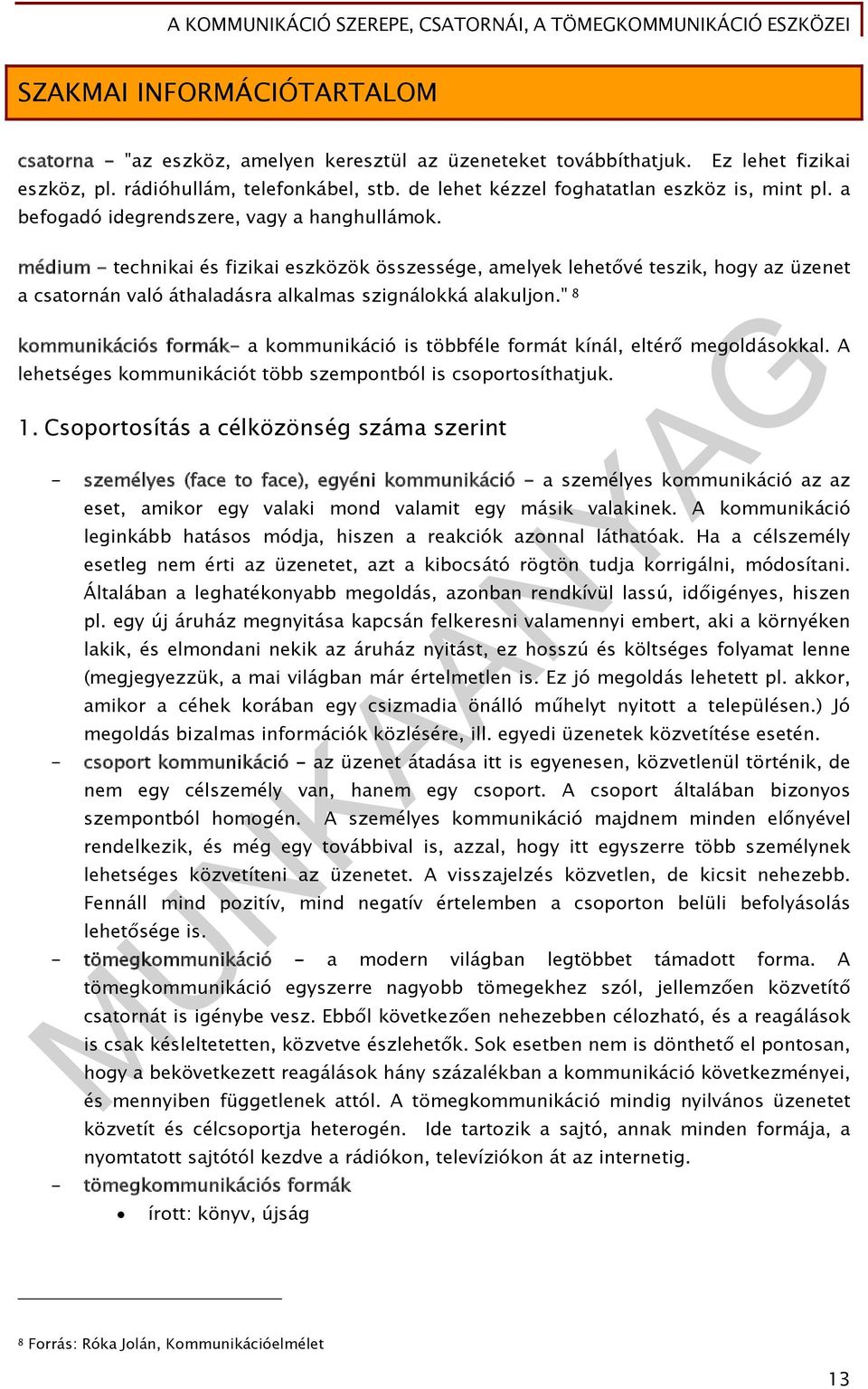 médium - technikai és fizikai eszközök összessége, amelyek lehetővé teszik, hogy az üzenet a csatornán való áthaladásra alkalmas szignálokká alakuljon.