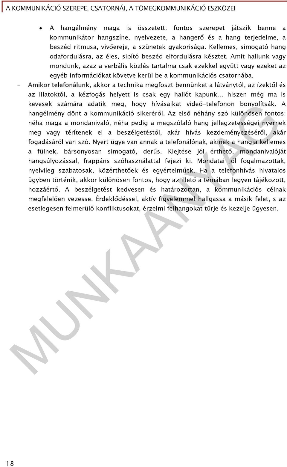 Amit hallunk vagy mondunk, azaz a verbális közlés tartalma csak ezekkel együtt vagy ezeket az egyéb információkat követve kerül be a kommunikációs csatornába.