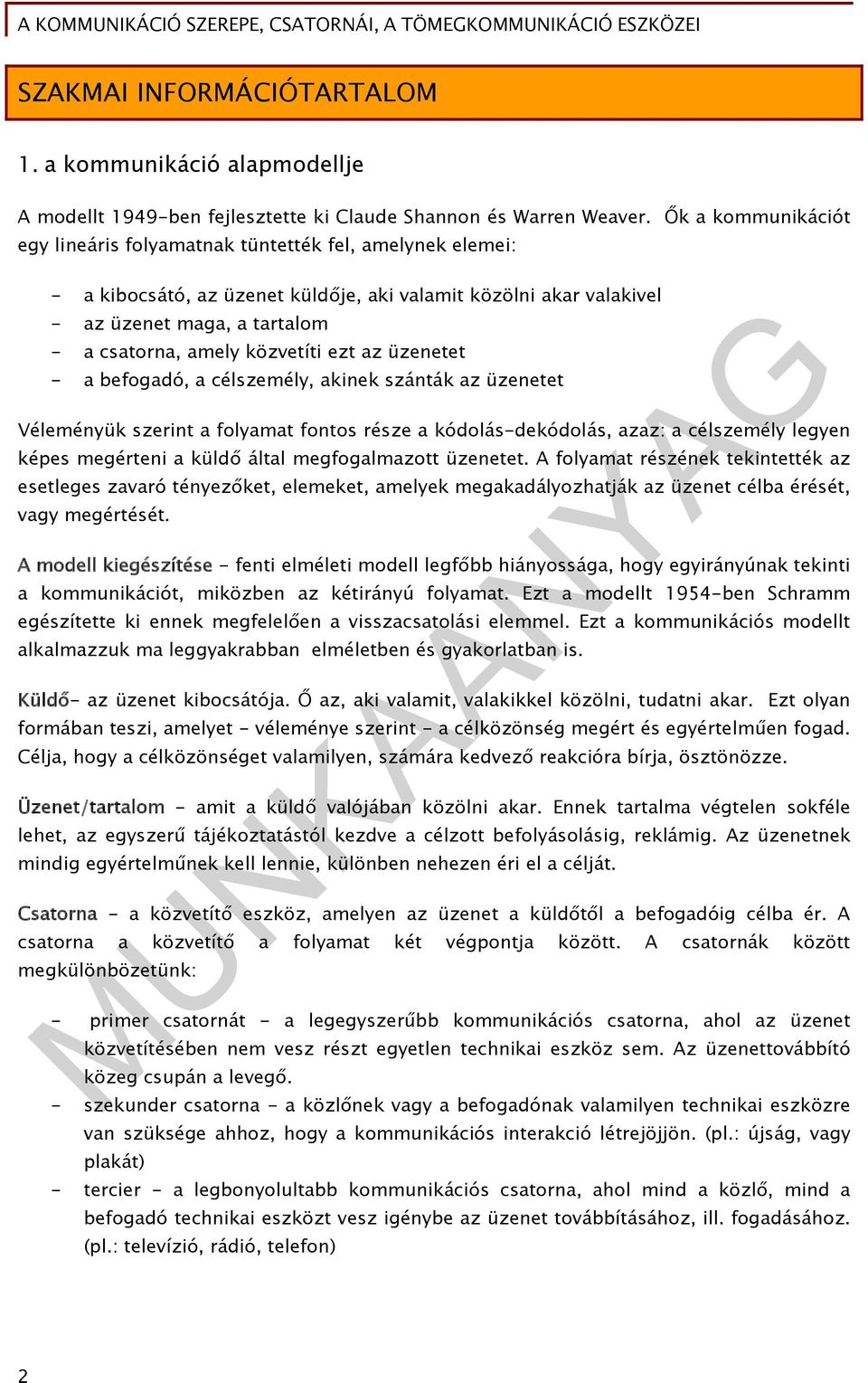 közvetíti ezt az üzenetet - a befogadó, a célszemély, akinek szánták az üzenetet Véleményük szerint a folyamat fontos része a kódolás-dekódolás, azaz: a célszemély legyen képes megérteni a küldő