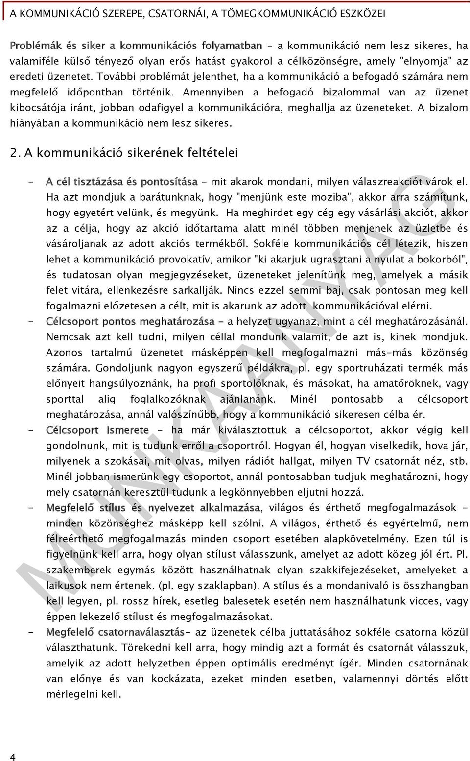 Amennyiben a befogadó bizalommal van az üzenet kibocsátója iránt, jobban odafigyel a kommunikációra, meghallja az üzeneteket. A bizalom hiányában a kommunikáció nem lesz sikeres. 2.