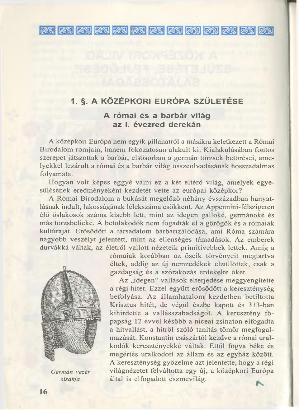 K ialakulásában fontos szerepet játszottak a barbár, elsôsorban a germ án tôrzsek betôrései, amelyekkel lezárult a róm ai és a barbár világ ósszeolvadásának hosszadalm as folyam ata.