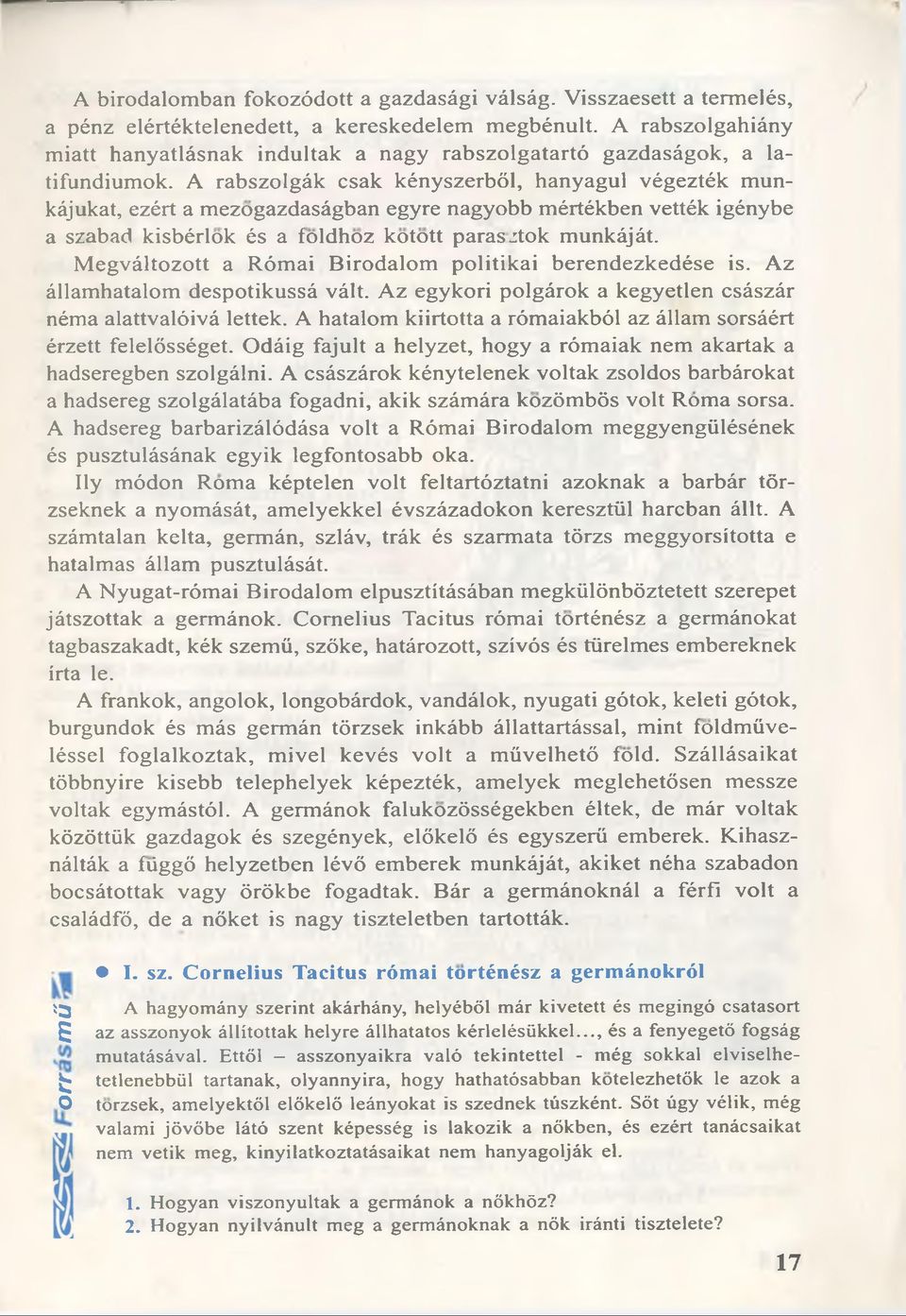 A rabszolgák csak kényszerból, hanyagul végezték munkájukat, ezért a m ezogazdaságban egyre nagyobb mértékben vették igénybe a szabad kisbérlok és a foldhoz kotott p aras ztok m unkáját.