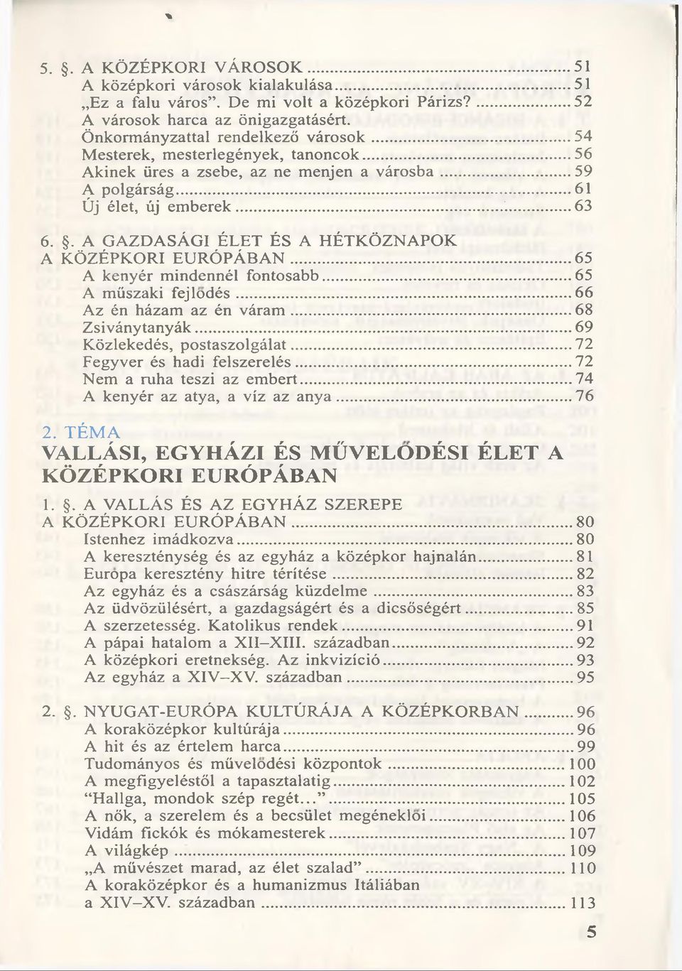 . A G AZDASÁGI ÉLET ÉS A H É T K 0Z N A PO K A KÔZÉPKORI E U R Ó PÁ B A N...65 A kenyér m indennél fontosabb...65 A m üszaki fejio d é s... 66 Az én házam az én v á ra m...68 Z siványtanyák.