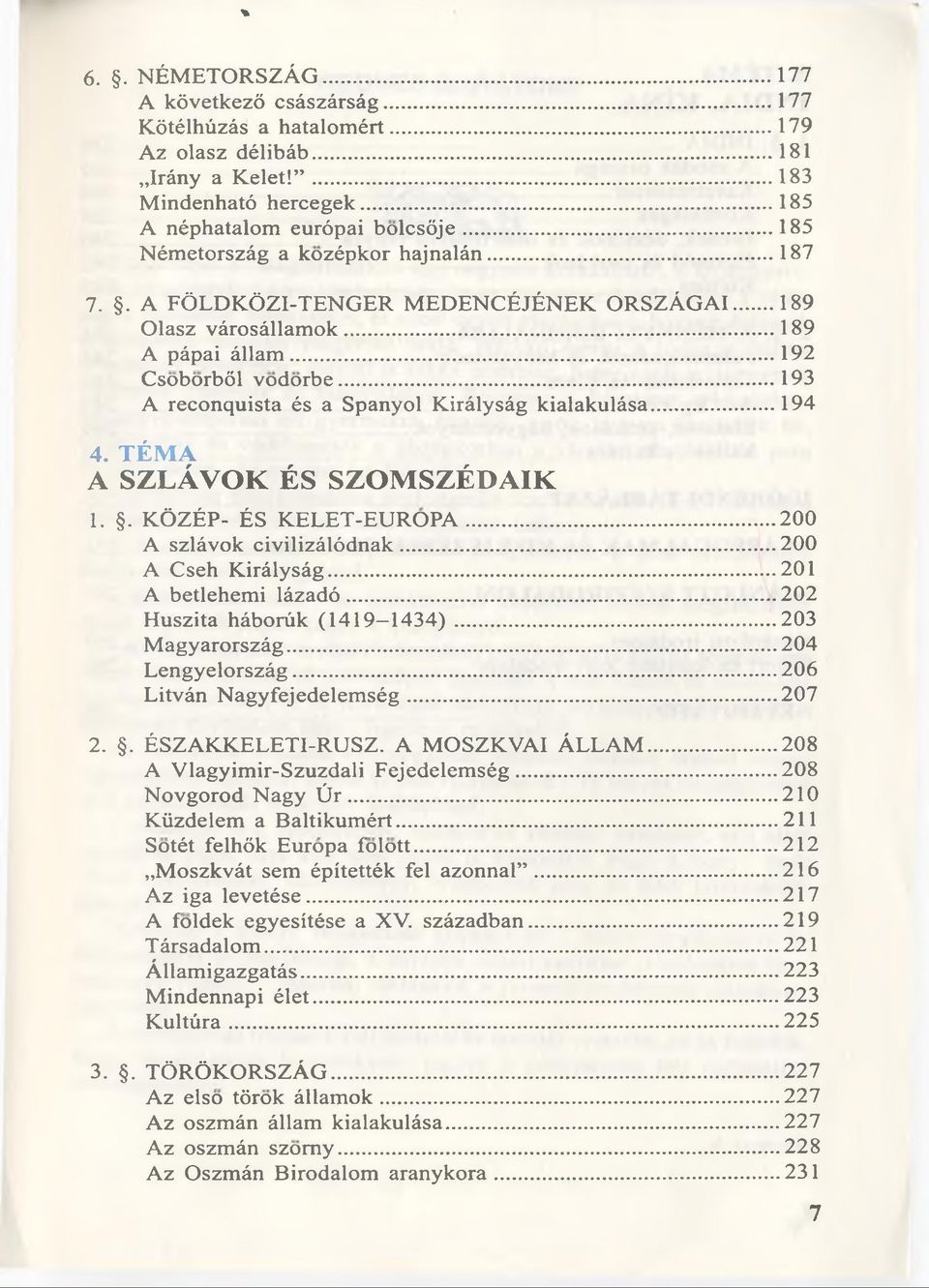 ..192 Csoborból v o d o rb e... 193 A reconquista és a Spanyol K irályság kialakulása... 194 4. T É M A A SZLÁVOK ÉS SZOM SZÉDAIK 1.. K ÓZÉP- ÉS K E L E T -E U R O PA... 200 A szlávok civilizáló d n ak.