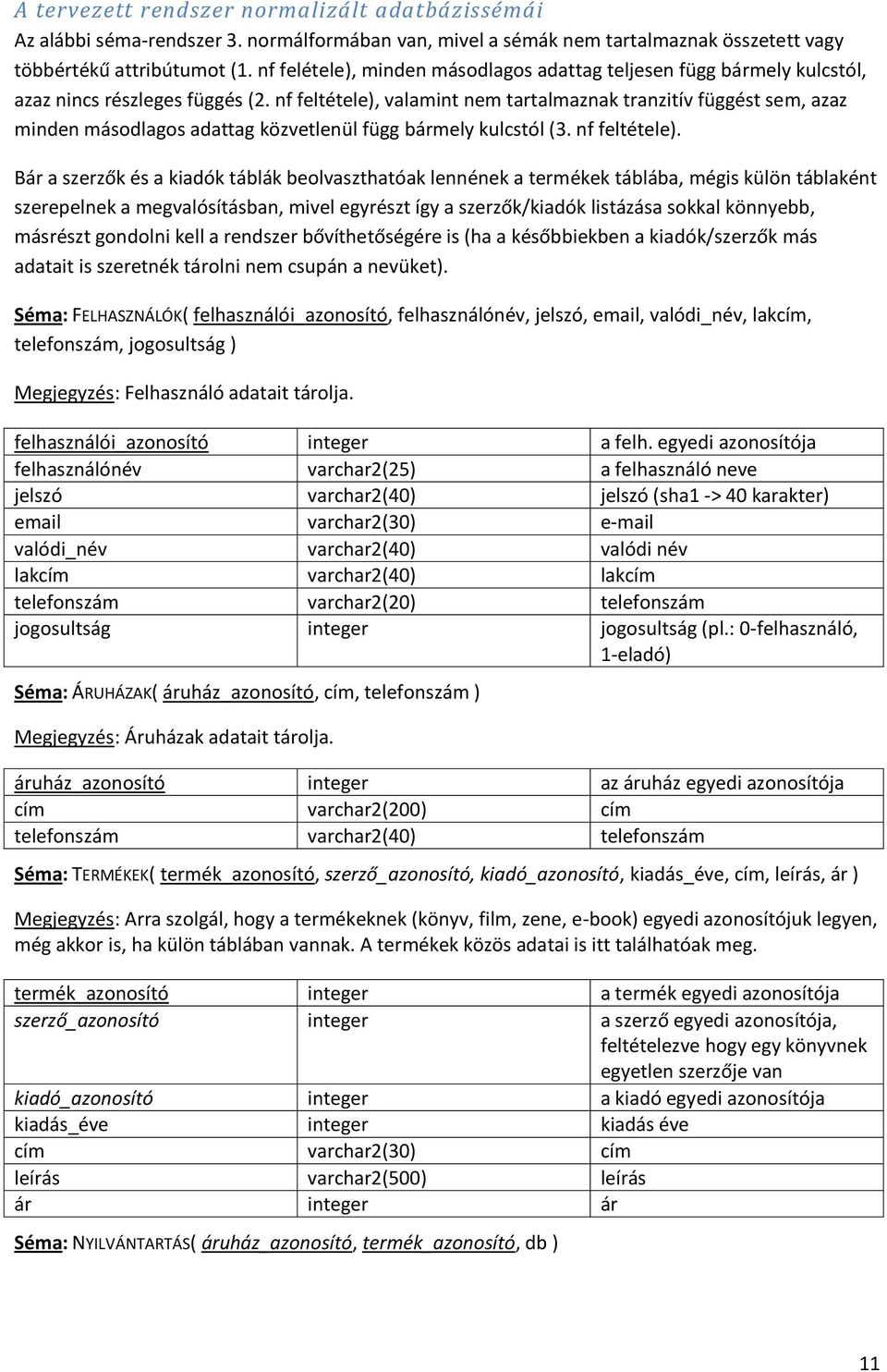 nf feltétele), valamint nem tartalmaznak tranzitív függést sem, azaz minden másodlagos adattag közvetlenül függ bármely kulcstól (3. nf feltétele).