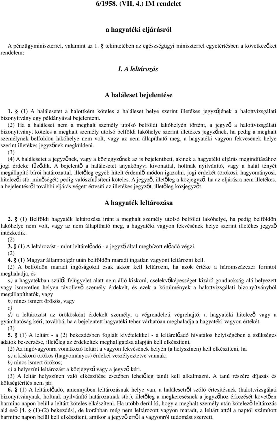 (2) Ha a haláleset nem a meghalt személy utolsó belföldi lakóhelyén történt, a jegyz ő a halottvizsgálati bizonyítványt köteles a meghalt személy utolsó belföldi lakóhelye szerint illetékes jegyző