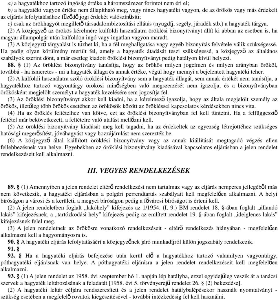 (2) A közjegyz ő az örökös kérelmére külföldi használatra öröklési bizonyítványt állít ki abban az esetben is, ha magyar állampolgár után külföldön ingó vagy ingatlan vagyon maradt.