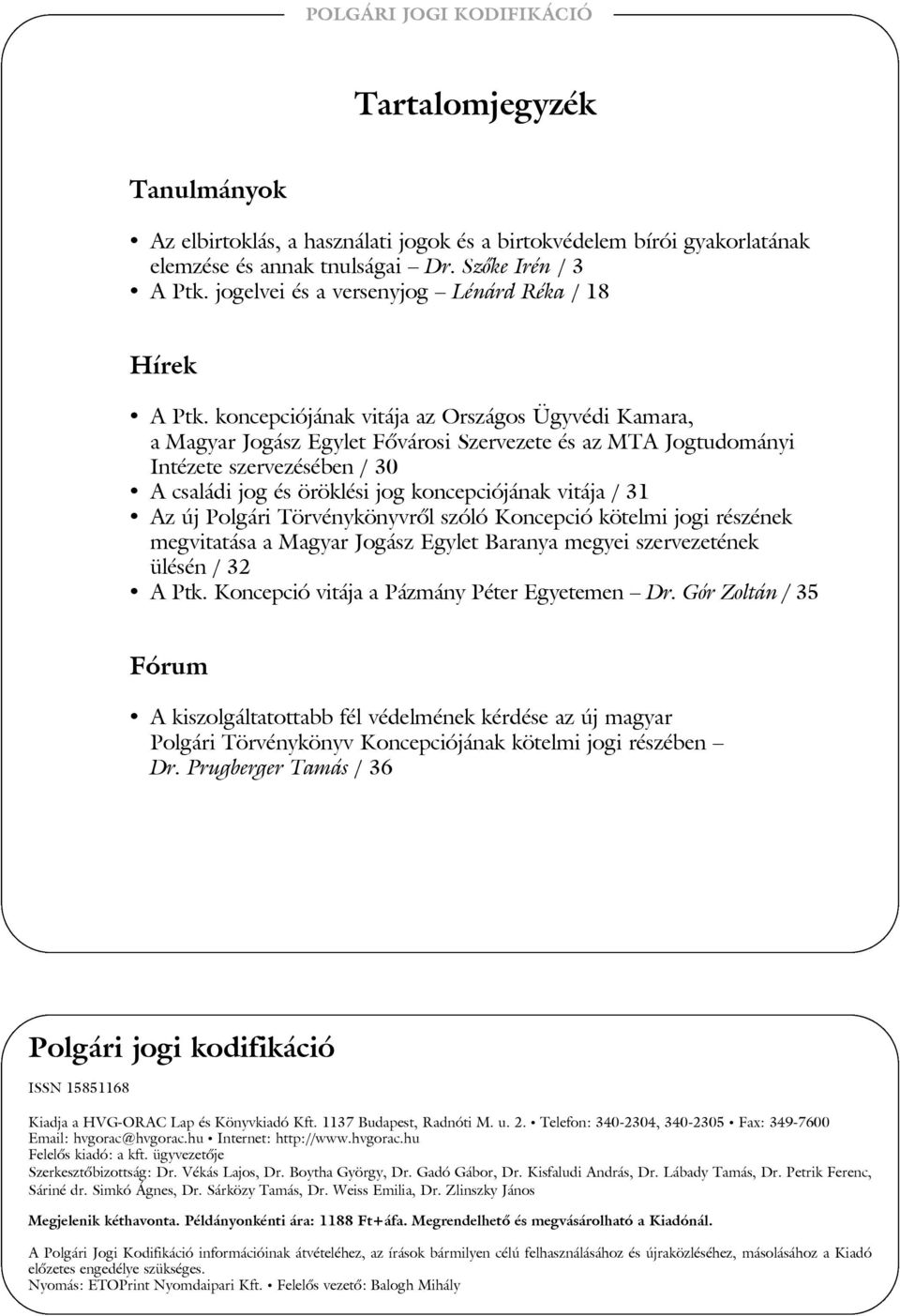 koncepciójának vitája az Országos Ügyvédi Kamara, a Magyar Jogász Egylet Fõvárosi Szervezete és az MTA Jogtudományi Intézete szervezésében / 30 A családi jog és öröklési jog koncepciójának vitája /