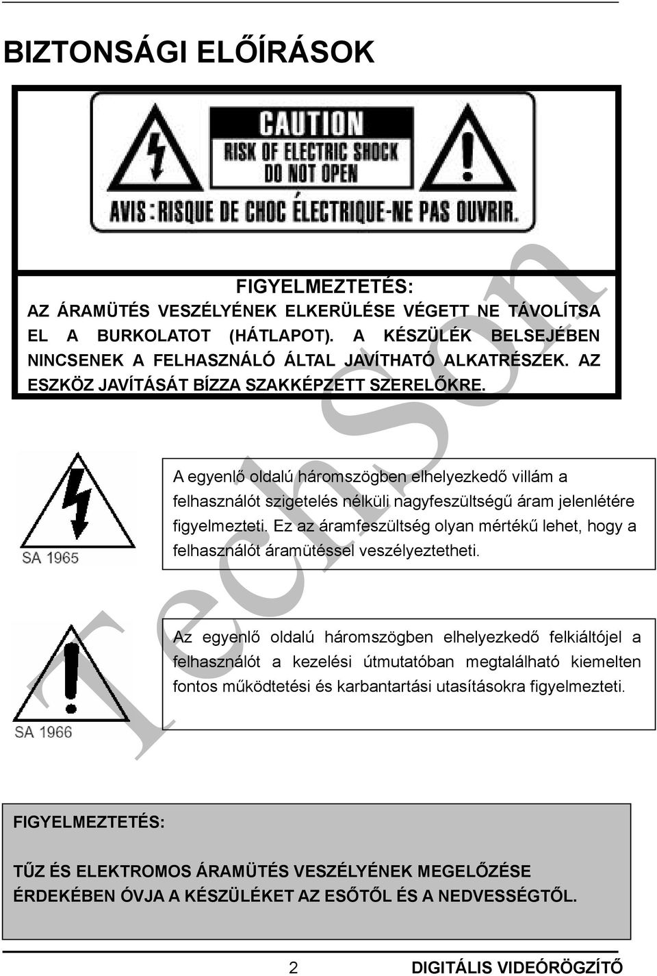 Ez az áramfeszültség olyan mértékű lehet, hogy a felhasználót áramütéssel veszélyeztetheti.