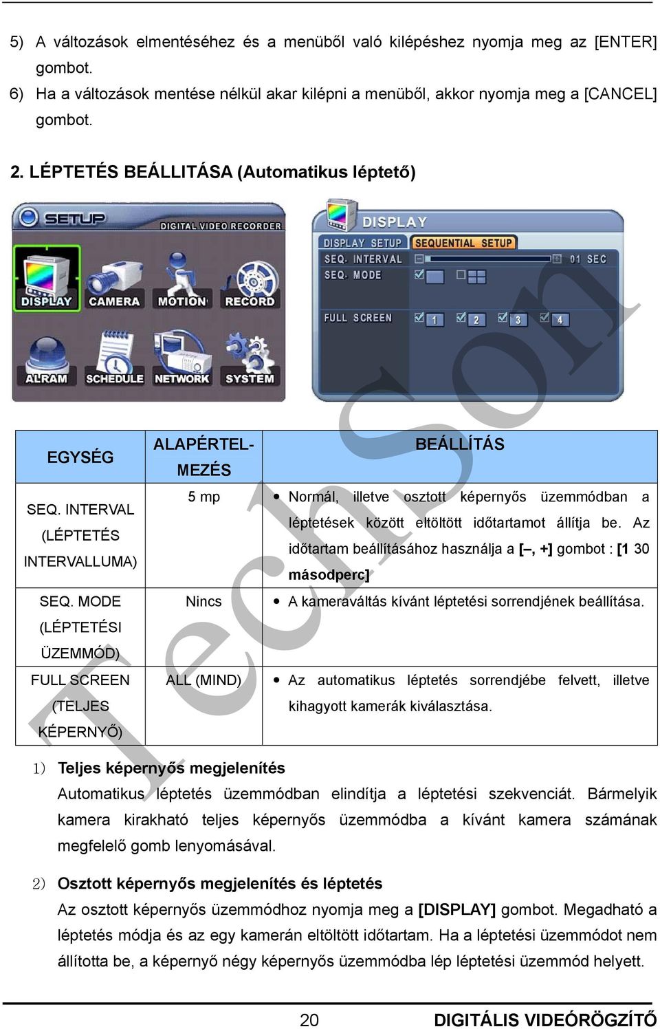 MODE (LÉPTETÉSI ÜZEMMÓD) FULL SCREEN (TELJES KÉPERNYŐ) ALAPÉRTEL- MEZÉS BEÁLLÍTÁS 5 mp Normál, illetve osztott képernyős üzemmódban a Nincs ALL (MIND) 1) Teljes képernyős megjelenítés léptetések