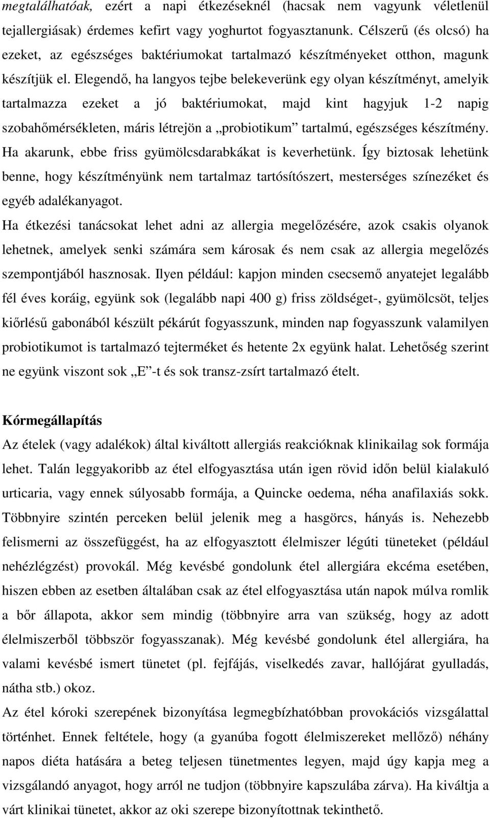 Elegendı, ha langyos tejbe belekeverünk egy olyan készítményt, amelyik tartalmazza ezeket a jó baktériumokat, majd kint hagyjuk 1-2 napig szobahımérsékleten, máris létrejön a probiotikum tartalmú,