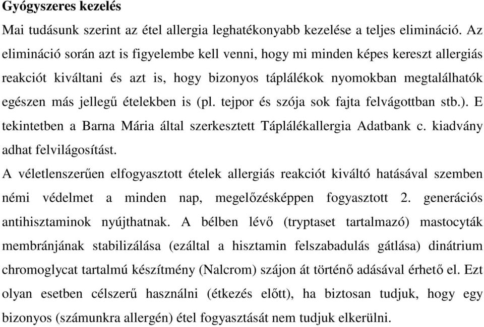 is (pl. tejpor és szója sok fajta felvágottban stb.). E tekintetben a Barna Mária által szerkesztett Táplálékallergia Adatbank c. kiadvány adhat felvilágosítást.