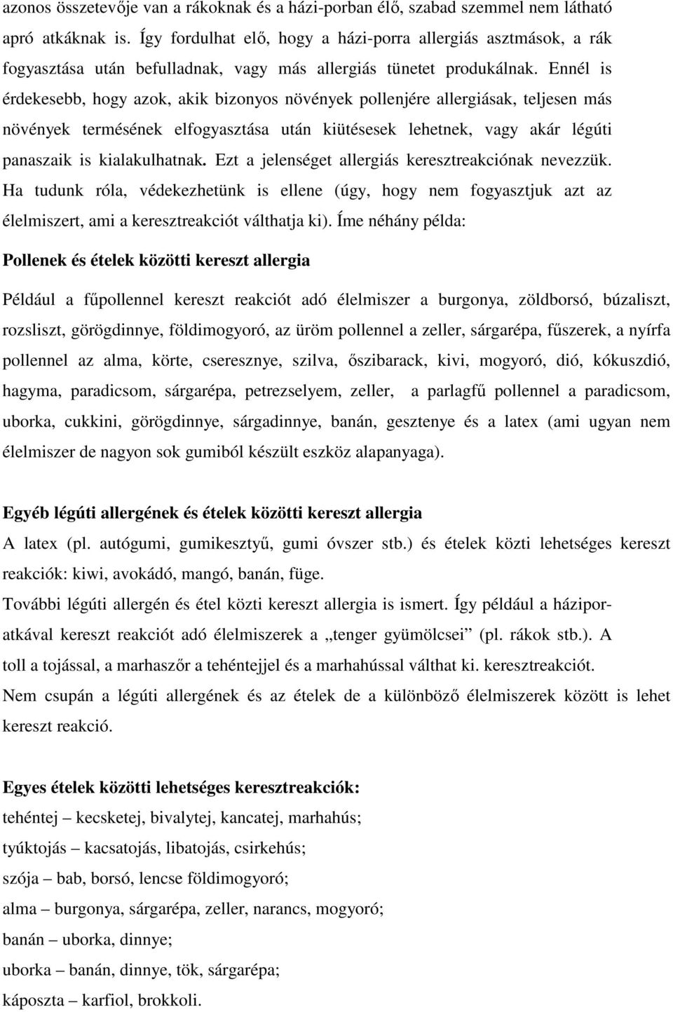 Ennél is érdekesebb, hogy azok, akik bizonyos növények pollenjére allergiásak, teljesen más növények termésének elfogyasztása után kiütésesek lehetnek, vagy akár légúti panaszaik is kialakulhatnak.