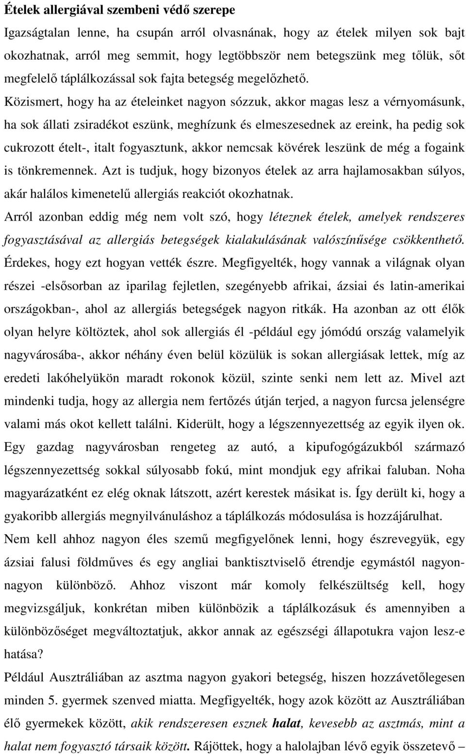 Közismert, hogy ha az ételeinket nagyon sózzuk, akkor magas lesz a vérnyomásunk, ha sok állati zsiradékot eszünk, meghízunk és elmeszesednek az ereink, ha pedig sok cukrozott ételt-, italt