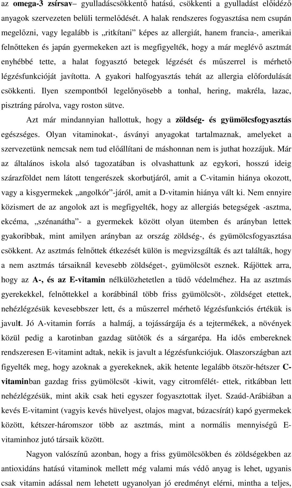 asztmát enyhébbé tette, a halat fogyasztó betegek légzését és mőszerrel is mérhetı légzésfunkcióját javította. A gyakori halfogyasztás tehát az allergia elıfordulását csökkenti.