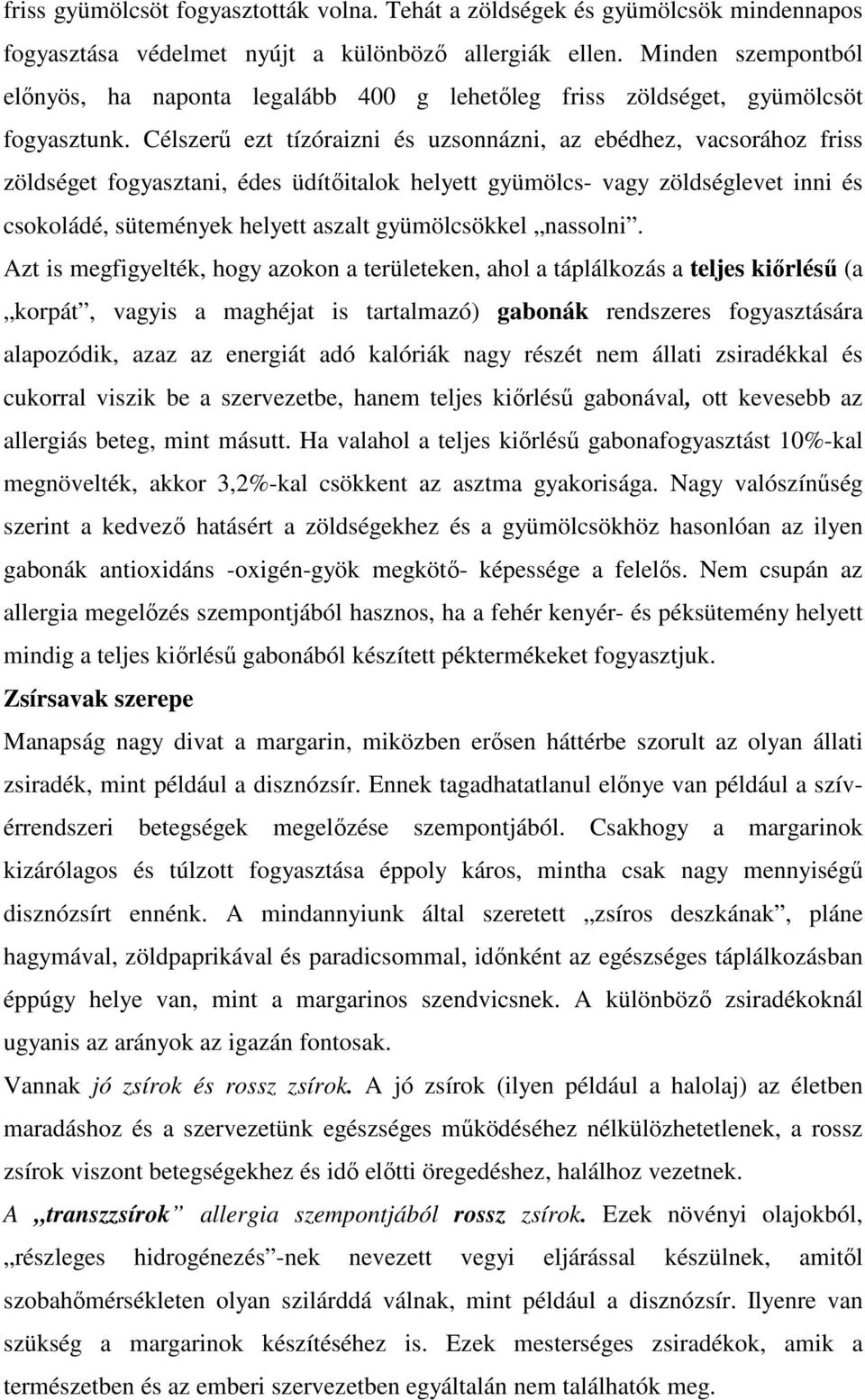 Célszerő ezt tízóraizni és uzsonnázni, az ebédhez, vacsorához friss zöldséget fogyasztani, édes üdítıitalok helyett gyümölcs- vagy zöldséglevet inni és csokoládé, sütemények helyett aszalt