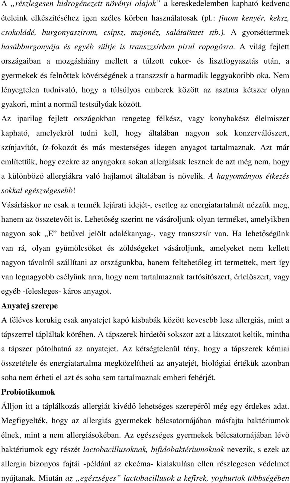 A világ fejlett országaiban a mozgáshiány mellett a túlzott cukor- és lisztfogyasztás után, a gyermekek és felnıttek kövérségének a transzzsír a harmadik leggyakoribb oka.