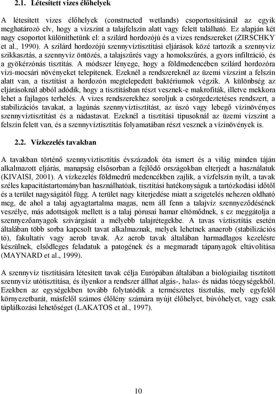 A szilárd hordozójú szennyvíztisztítási eljárások közé tartozik a szennyvíz szikkasztás, a szennyvíz öntözés, a talajszűrés vagy a homokszűrés, a gyors infiltráció, és a gyökérzónás tisztítás.